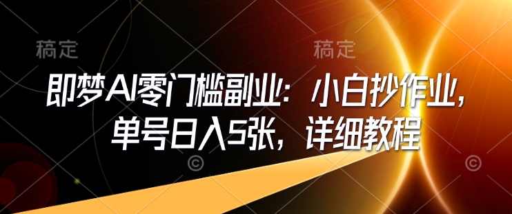 即梦AI零门槛第二职业：新手写作业，运单号日入5张，详尽实例教程