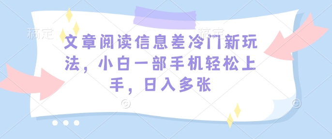 文章内容信息不对称小众新模式，小白一手机快速上手，日入好几张