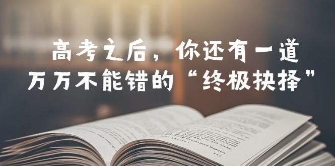 图片[1]-某公众号付费文章——高考-之后，你还有一道万万不能错的“终极抉择”-付付项目网-优质付费教程和创业项目大全