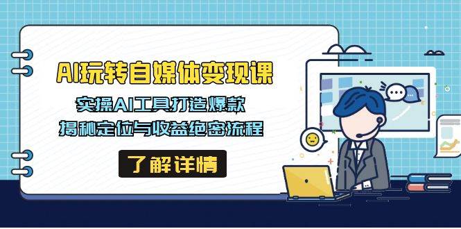 AI轻松玩自媒体变现课，实际操作AI专用工具推出爆款，揭密定位和盈利机密步骤