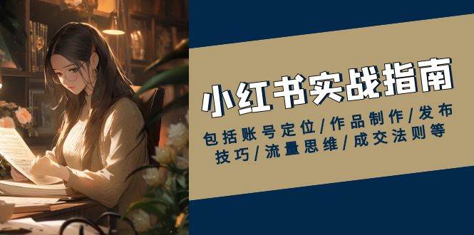 小红书的实战演练手册，包含内容创作/著作制做/公布方法/流量思维/交易量规律等